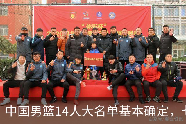 中国男篮14人大名单基本确定，七名球员离队，杨瀚森或无缘首发！