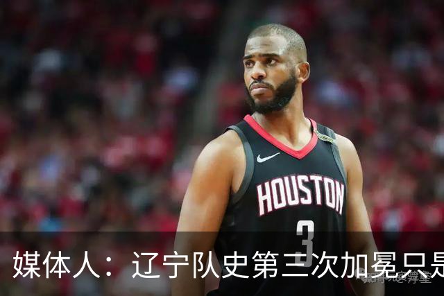 媒体人：辽宁队史第三次加冕只是时间问题了