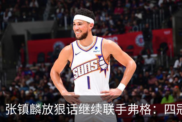 张镇麟放狠话继续联手弗格：四冠只是开始想要拿更多！两人关系不止是抱大腿