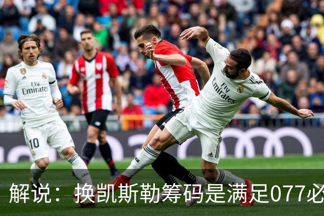 解说：换凯斯勒筹码是满足077必要代价 最大槽点是没送走烂合同